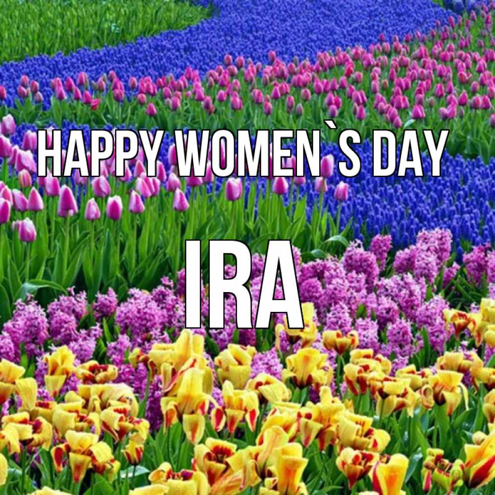 Greetings card с именем, Ira happy women`s day цветы Greetings with text for free download 